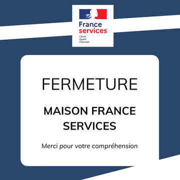 FERMETURE MAISON FRANCE SERVICES